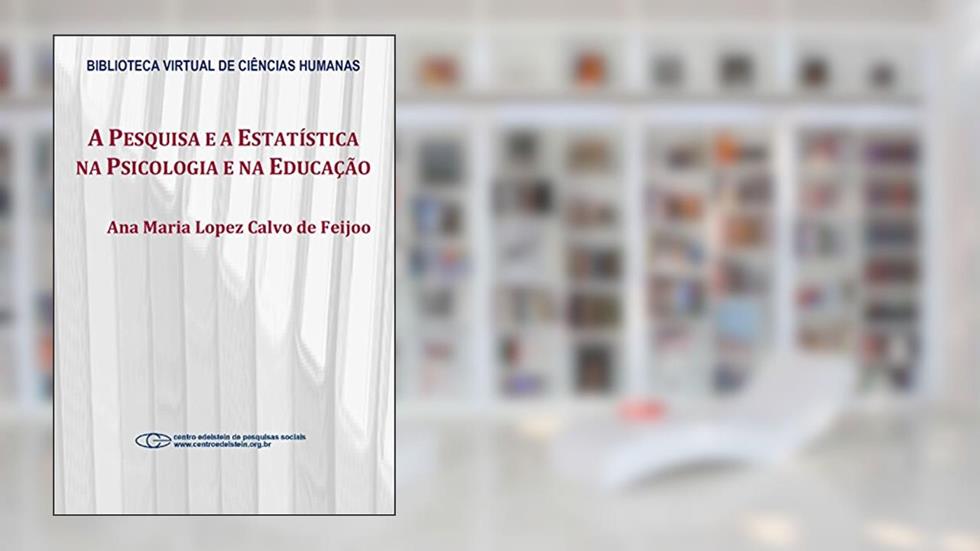 A pesquisa e a estatística na psicologia e na educação, do autor Ana Maria Lopez Calvo de Feijoo