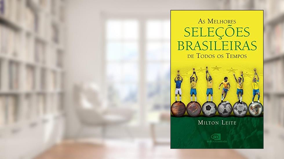 As melhores seleções brasileiras de todos os tempos, do autor Milton Leite