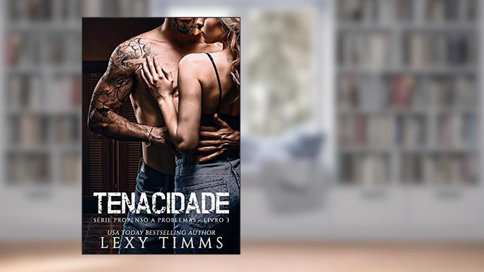 Tenacidade (Série Propenso a Problemas - Livro 3), do autor Lexy Timms