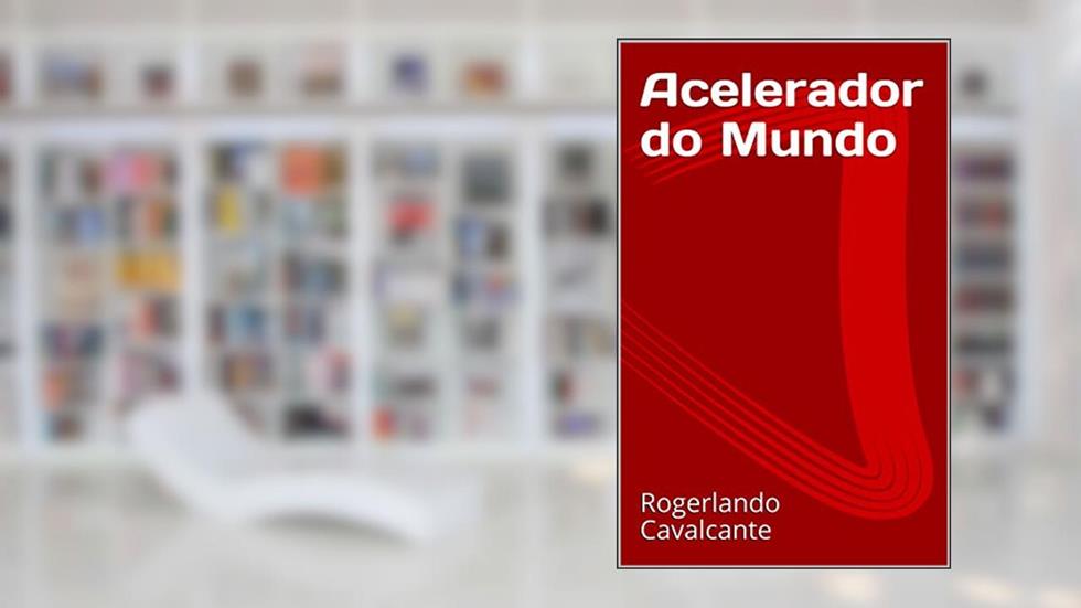 Acelerador do Mundo, do autor Rogerlando Cavalcante
