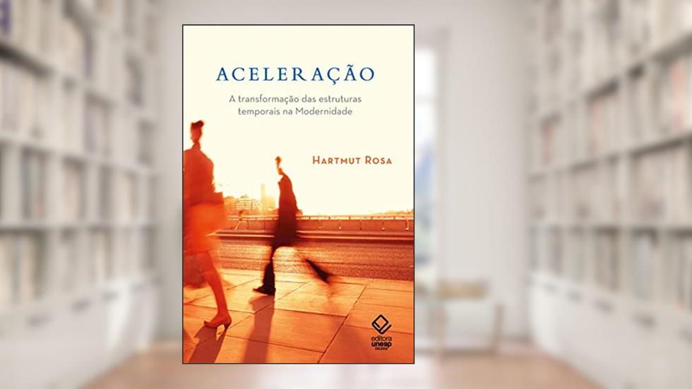 Aceleração: A transformação das estruturas temporais na modernidade, do autor Hartmut Rosa