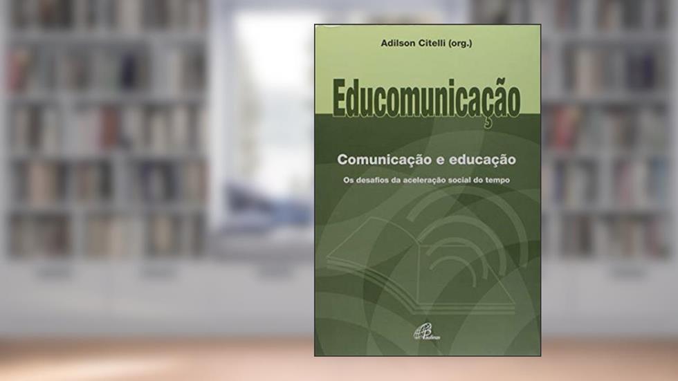 Educomunicação: Comunicação e educação: Os desafios da aceleração social do tempo, do autor Adilson Artissian