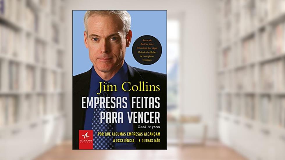 Empresas feitas para vencer: Por que algumas empresas alcançam a excelência... E outras não, do autor Jim Collins