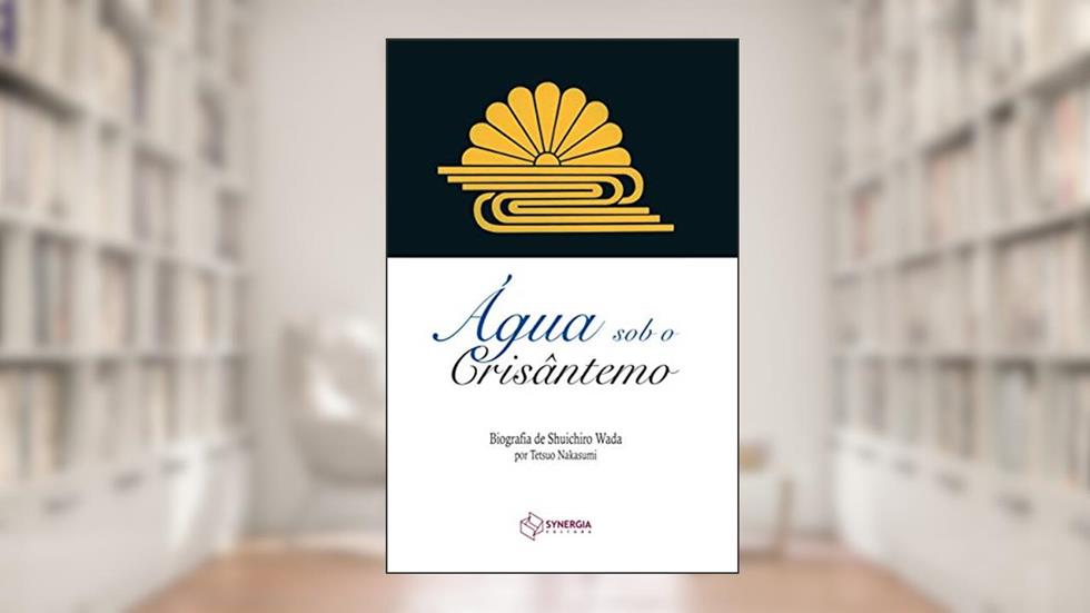 Água Sob O Crisântemo: Biografia De Shuichiro Wada Por Tetsuo Nakasumi, do autor Tetsuo Nakasumi