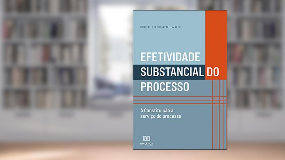 Efetividade Substancial do Processo: a Constituição a serviço do processo, do autor Ricardo de Oliveira Paes Barreto