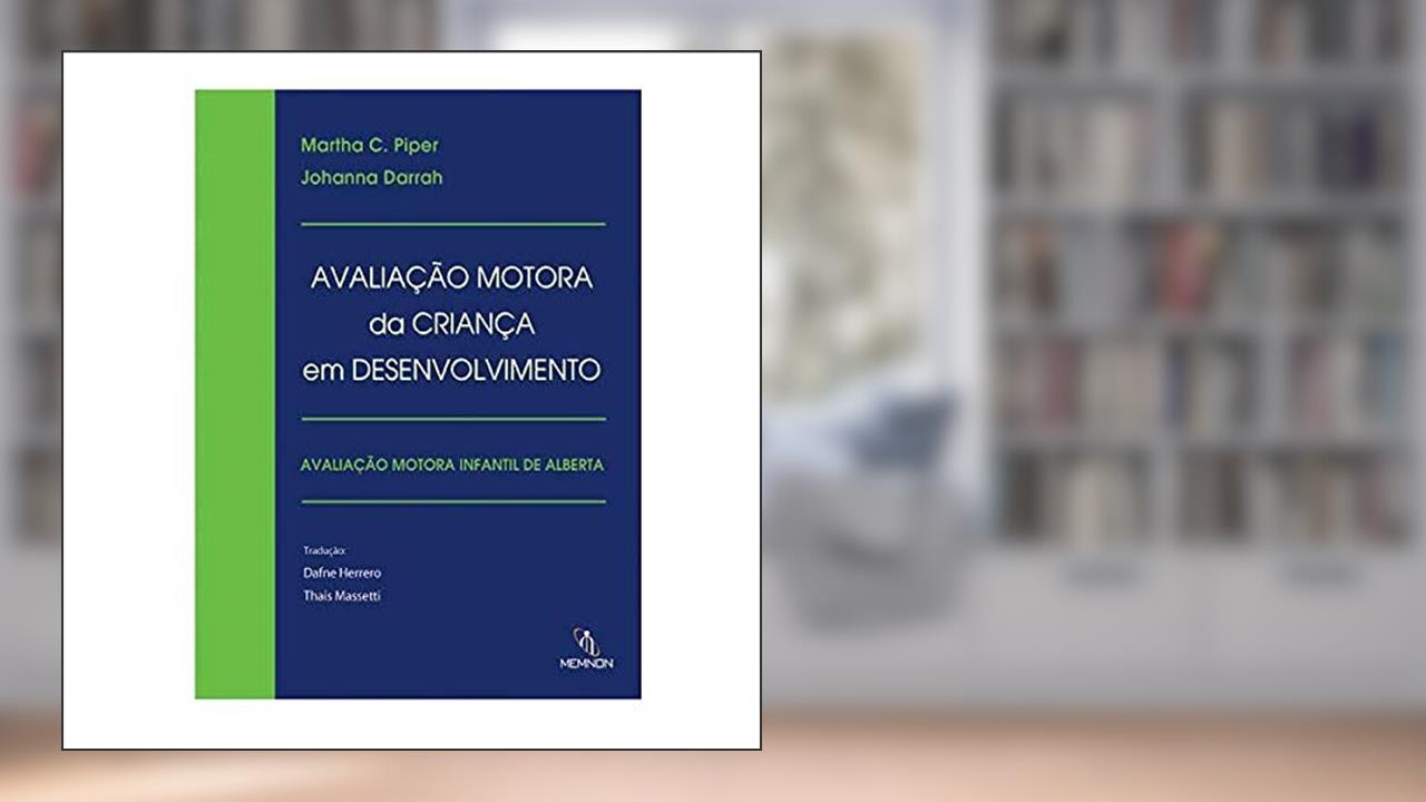 Avaliação Motora da Criança em Desenvolvimento / Avaliação Motora Infantil, do autor Martha C. Piper; johanna Darrah