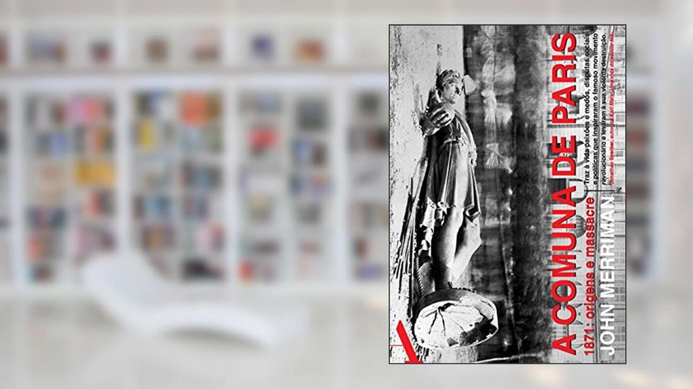 A comuna de Paris: 1871: origens e massacre, do autor John Merriman