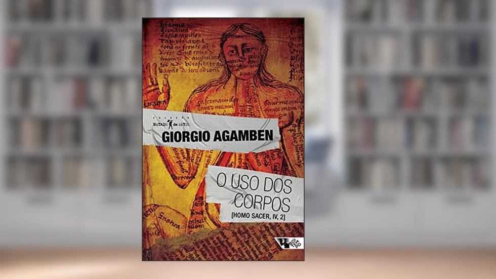O uso dos corpos: Homo Sacer, IV, 2, do autor Giorgio Agamben