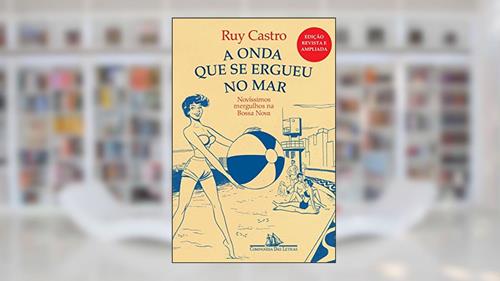 Capa de A onda que se ergueu no mar - Novíssimos mergulhos na Bossa Nova, do autor Ruy Castro