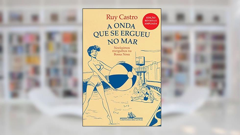 A onda que se ergueu no mar - Novíssimos mergulhos na Bossa Nova, do autor Ruy Castro