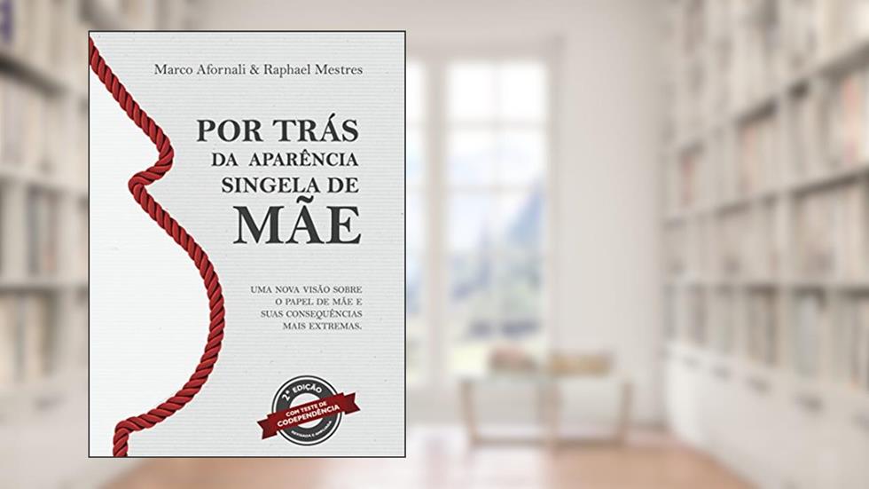 Por Trás da Aparência Singela de Mãe: Uma nova visão sobre o papel de mãe e suas consequências mais extremas, do autor Raphael Mestres; Marco Afornali