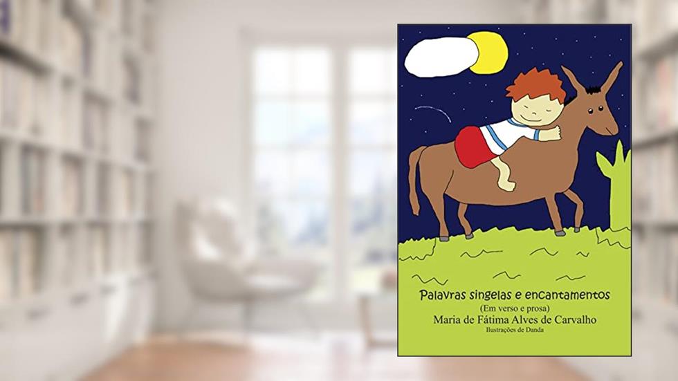 Palavras singelas e encantamentos: (em prosa e verso), do autor Maria de Fátima Alves de Carvalho