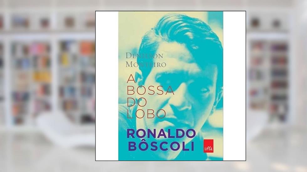 A Bossa do lobo: Ronaldo Bôscoli, do autor Denilson Monteiro