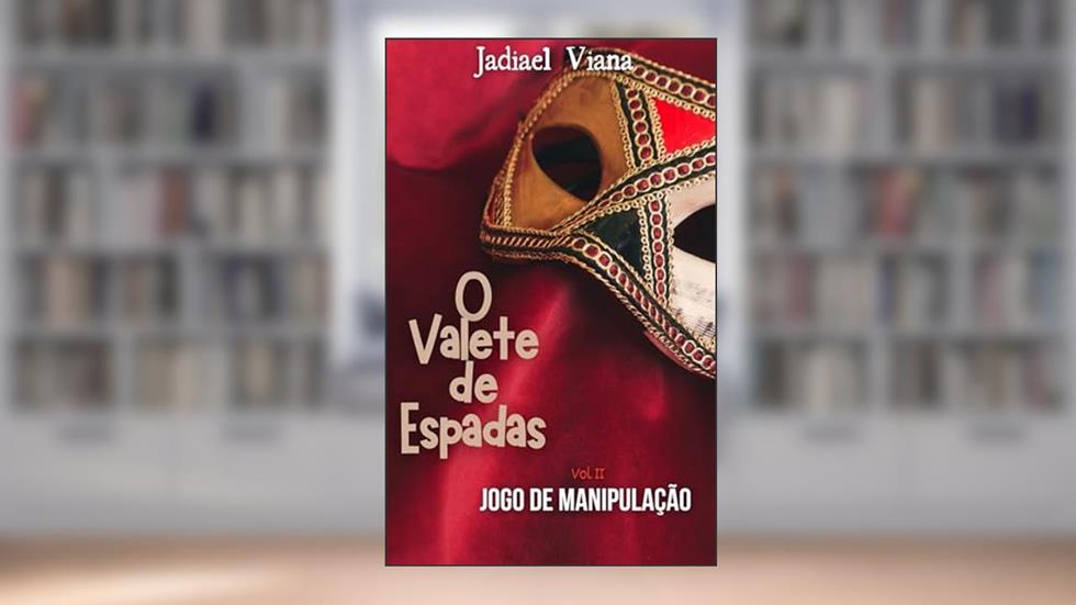 O Valete de Espadas : Volume II - Jogo de Manipulação, do autor Jadiael Viana