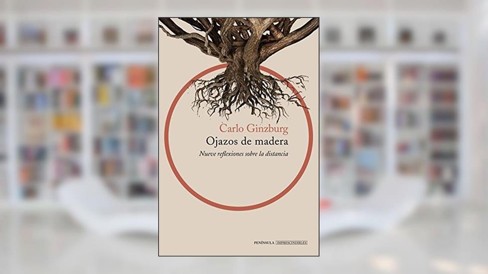 Ojazos de madera: Nueve reflexiones sobre la distancia, do autor Carlo Ginzburg