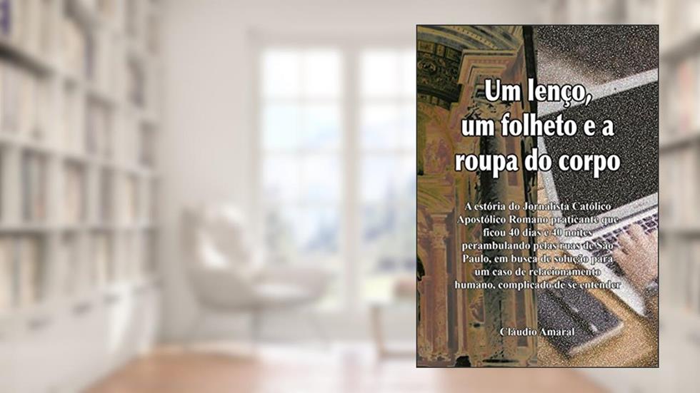 Um Lenço, Um Folheto E A Roupa Do Corpo, do autor Cláudio Amaral