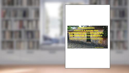 Capa de As Invalidezes Jurídica e Social das Sociedades de Economia Mista Gestoras de Ativos Estatais: O caso de Porto Alegre e de Congêneres Estaduais e Municipais, do autor João Pedro Casarotto