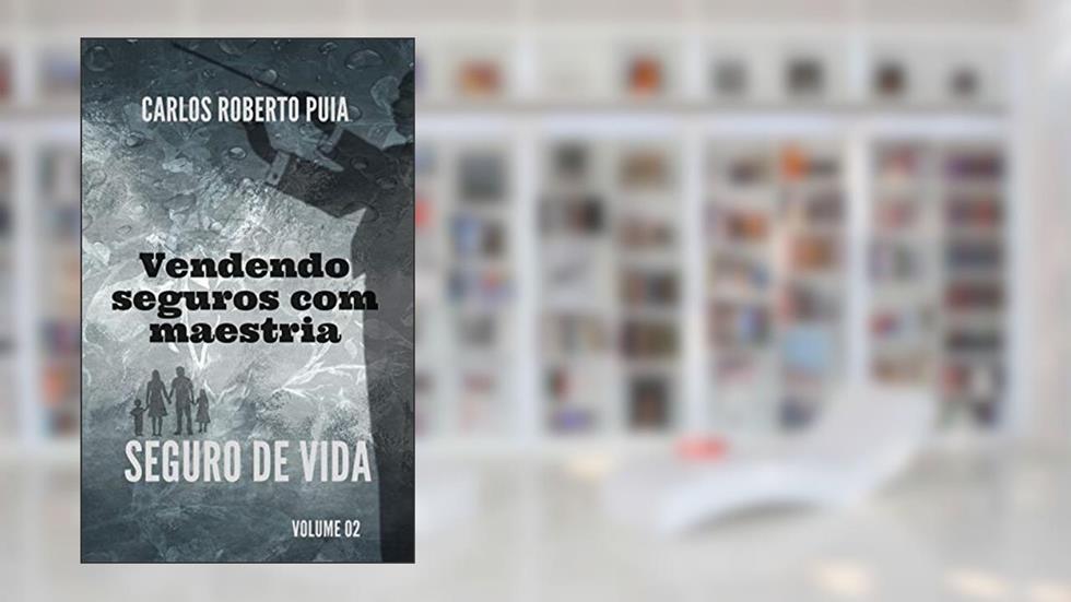 Vendendo seguros com maestria: Seguro de Vida - Volume 2, do autor Carlos Roberto Puia