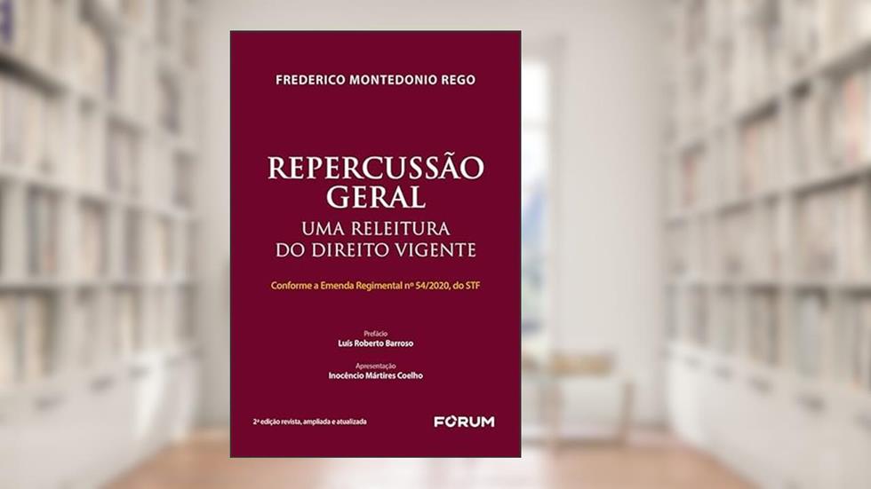 Repercussão Geral: uma releitura do direito vigente, do autor Frederico Montedonio Rego