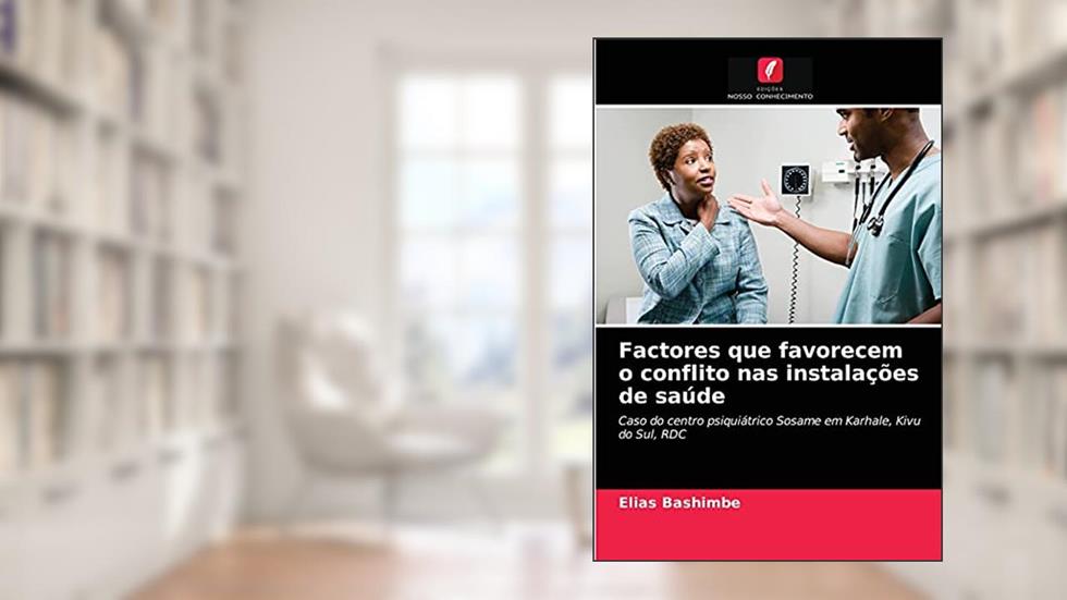 Factores que favorecem o conflito nas instalações de saúde: Caso do centro psiquiátrico Sosame em Karhale, Kivu do Sul, RDC, do autor Elias Bashimbe