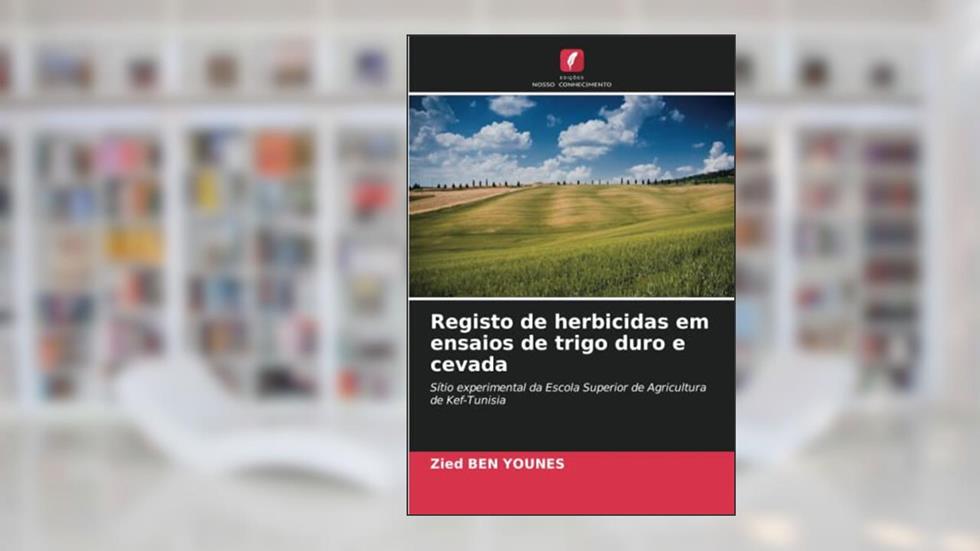 Registo de herbicidas em ensaios de trigo duro e cevada: Sítio experimental da Escola Superior de Agricultura de Kef-Tunisia, do autor Zied Ben Younes