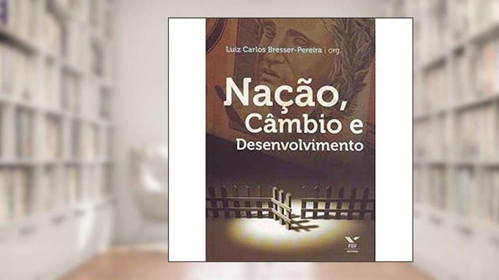 Nação, Câmbio e Desenvolvimento, do autor Luiz Carlos Bresser- Pereira
