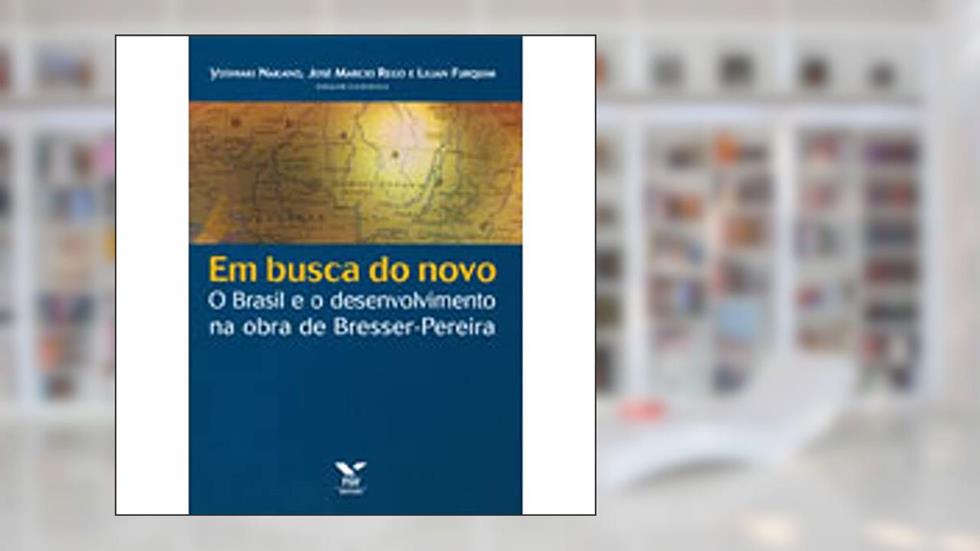 Em Busca do Novo: o Brasil e o Desenvolvimento na Obra de Bresser-pereira, do autor José Marcio Rego; Lilian Furquim; Yoshiaki Nakano