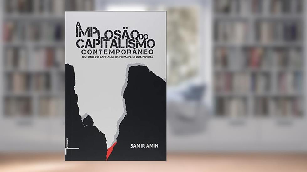 A Implosão do Capitalismo Contemporâneo: Outuno do Capistalismo, Primavera dos Povos?, do autor Samir Amin