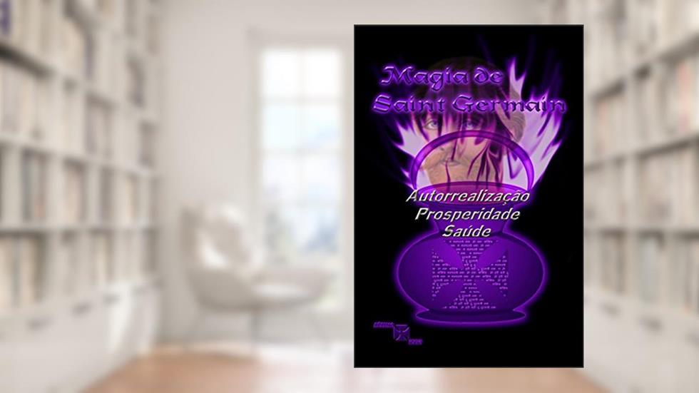 Magia de Saint Germain: Saúde, Prosperidade e Autorrealização, do autor Saint Germain Canalizado por; Valeria Moraes Ornellas