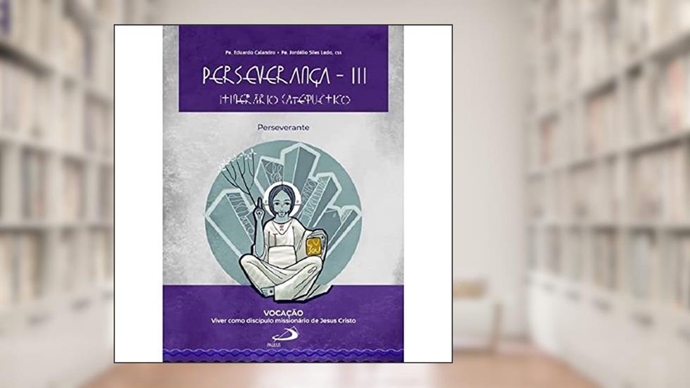 Perseverança III - Itinerário Catequético: Perseverante, do autor Eduardo Calandro; Jordélio Siles Ledo