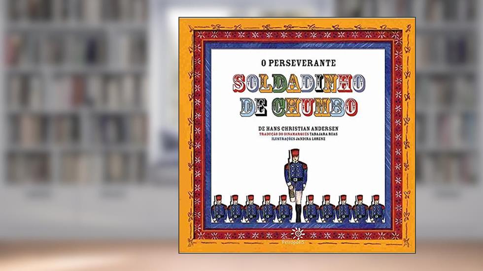 O perseverante soldadinho de chumbo, do autor Hans Christian Andersen