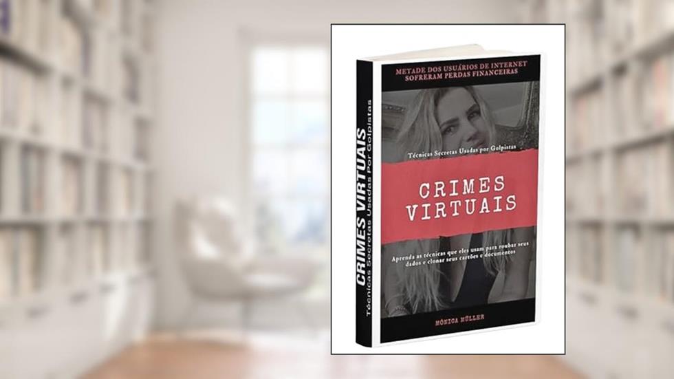 CRIMES VIRTUAIS: TÉCNICAS SECRETAS USADAS POR GOLPISTAS, do autor Mônica Müller