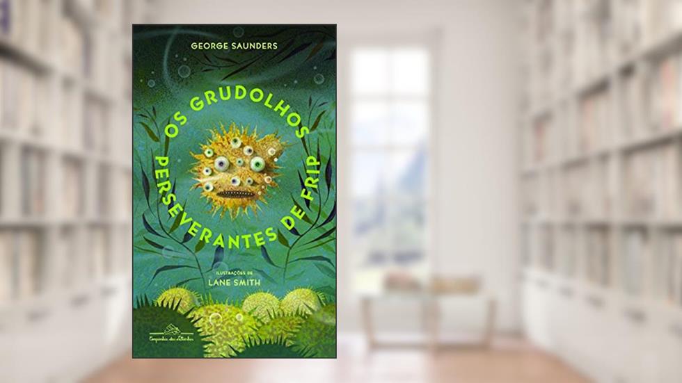 Os grudolhos perseverantes de frip, do autor George Saunders