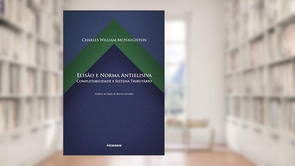 Elisão e Norma Antielisiva: Completabilidade e Sistema Tributário, do autor Charles William McNaughton