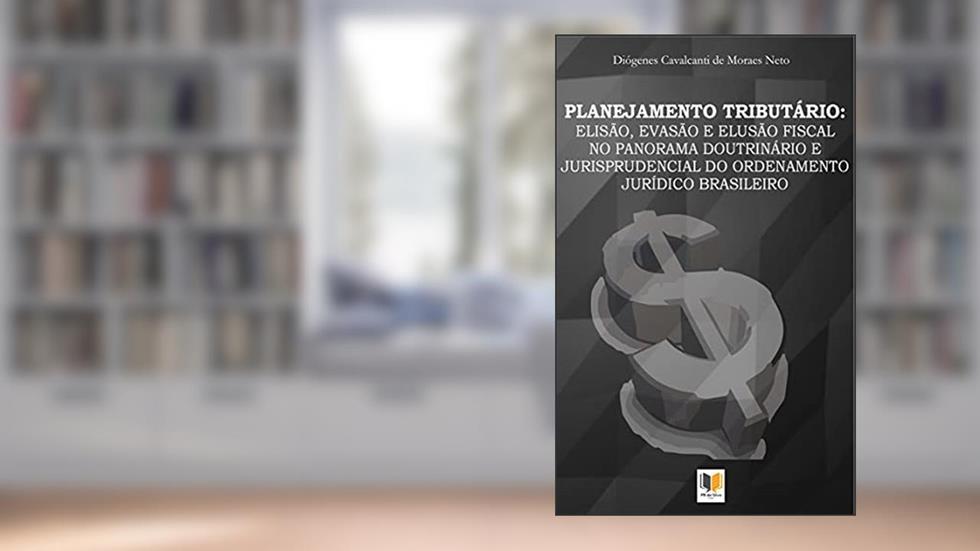 PLANEJAMENTO TRIBUTÁRIO: ELISÃO, EVASÃO E ELUSÃO FISCAL NO PANORAMA DOUTRINÁRIO E JURISPRUDENCIAL DO ORDENAMENTO JURÍDICO BRASILEIRO, do autor Diógenes Cavalcanti de Moraes Neto