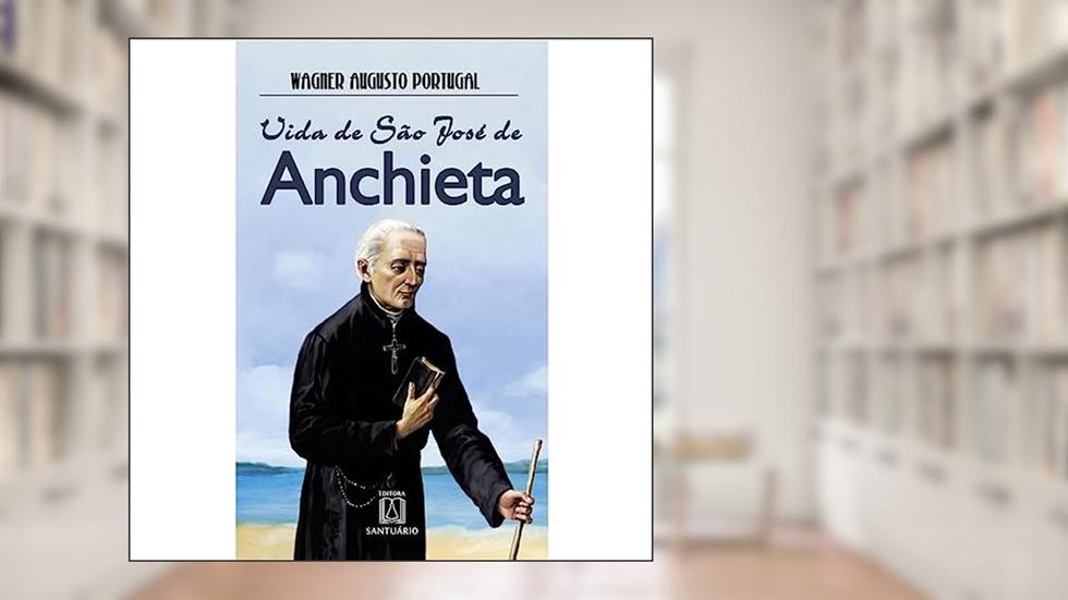 Vida de sao Jose de Anchieta: o Apóstolo do Brasil, do autor Wagner Augusto Portugal