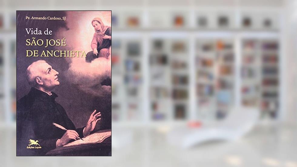 Vida de São José de Anchieta: Um carismático que fez história, do autor Armando Cardoso