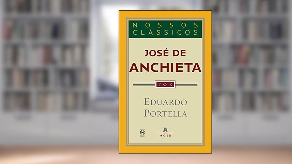 José de Anchieta (Nossos Clássicos), do autor Eduardo Portella; José de Anchieta