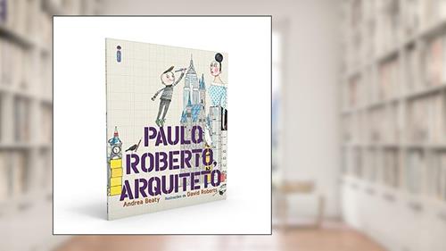Capa de Paulo Roberto, arquiteto: Coleção Jovens Pensadores, do autor Andrea Beaty
