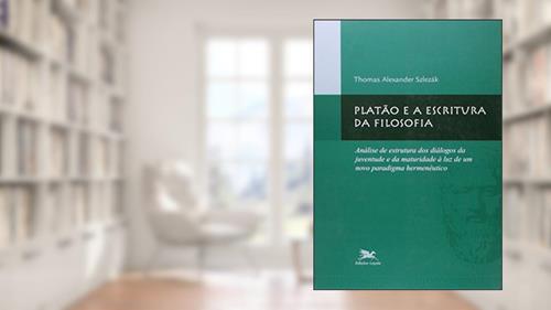 Capa de Platão e a escritura da filosofia: Análise de estrutura dos diálogos da juventude e da maturidade à luz de um novo paradigma, do autor Thomas Alexander Szlezák