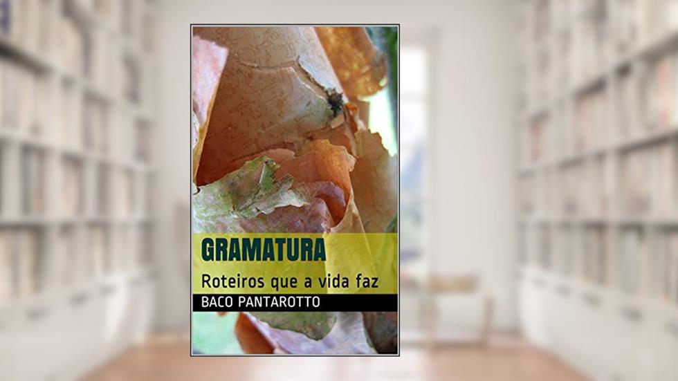Gramatura: Roteiros que a vida faz, do autor Baco Pantarotto; Jorge Luís Morrizi