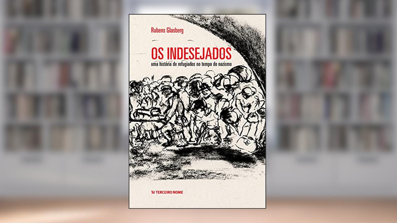 Os Indesejados: Uma história de refugiados no tempo do nazismo, do autor Rubens Glasberg