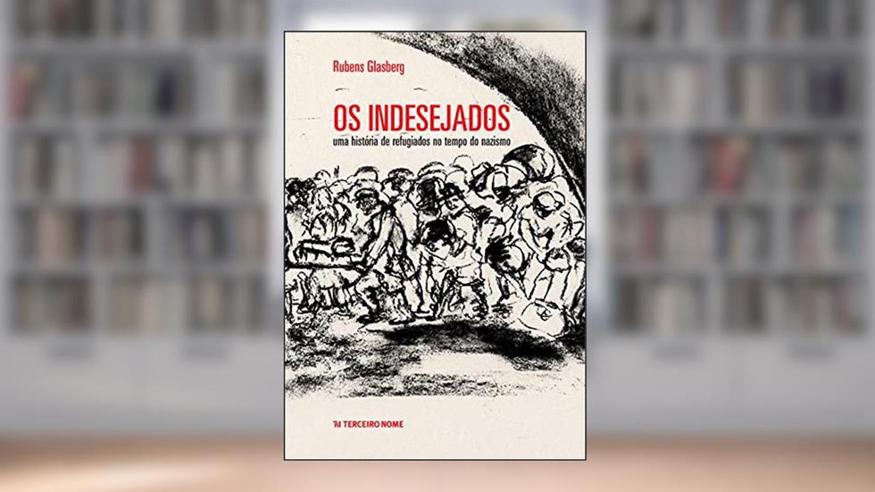 Os Indesejados: Uma história de refugiados no tempo do nazismo, do autor Rubens Glasberg