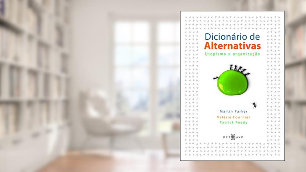 Dicionário de Alternativas: Utopismo e Organização, do autor Martin Parker; Valérie Fournier; Patrick Reedy