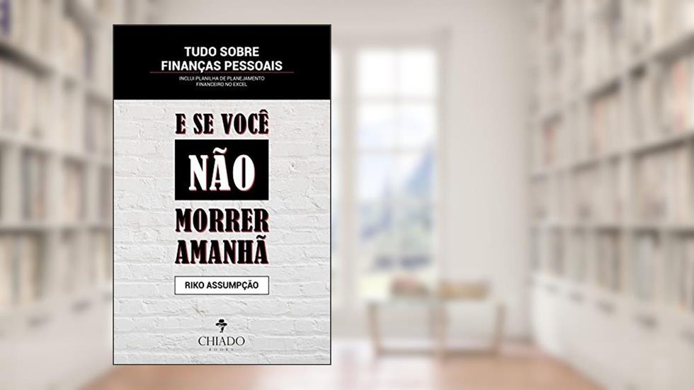E se você não morrer amanhã? Tudo sobre Finanças Pessoais, do autor Riko Assumpção