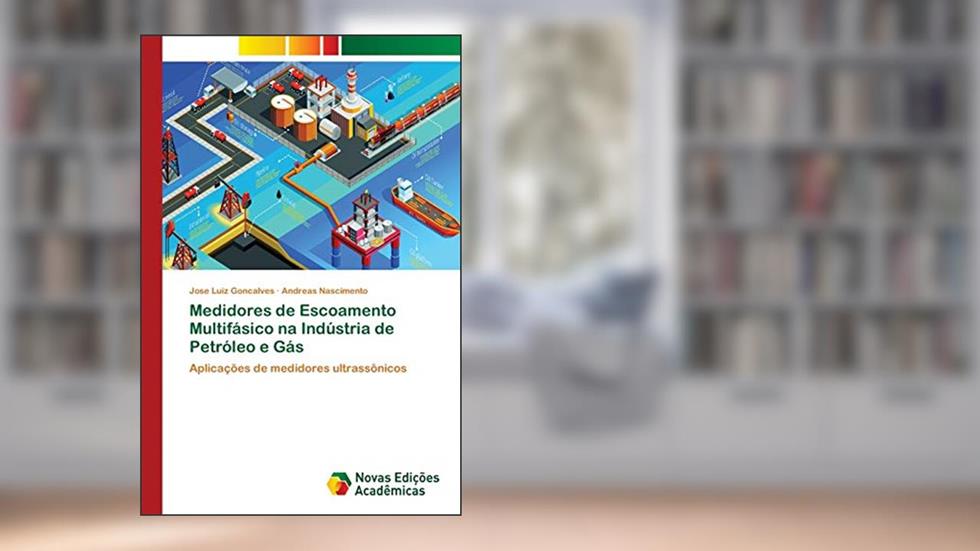 Medidores de Escoamento Multifásico na Indústria de Petróleo e Gás: Aplicações de medidores ultrassônicos, do autor Jose Luiz Goncalves; Andreas Nascimento