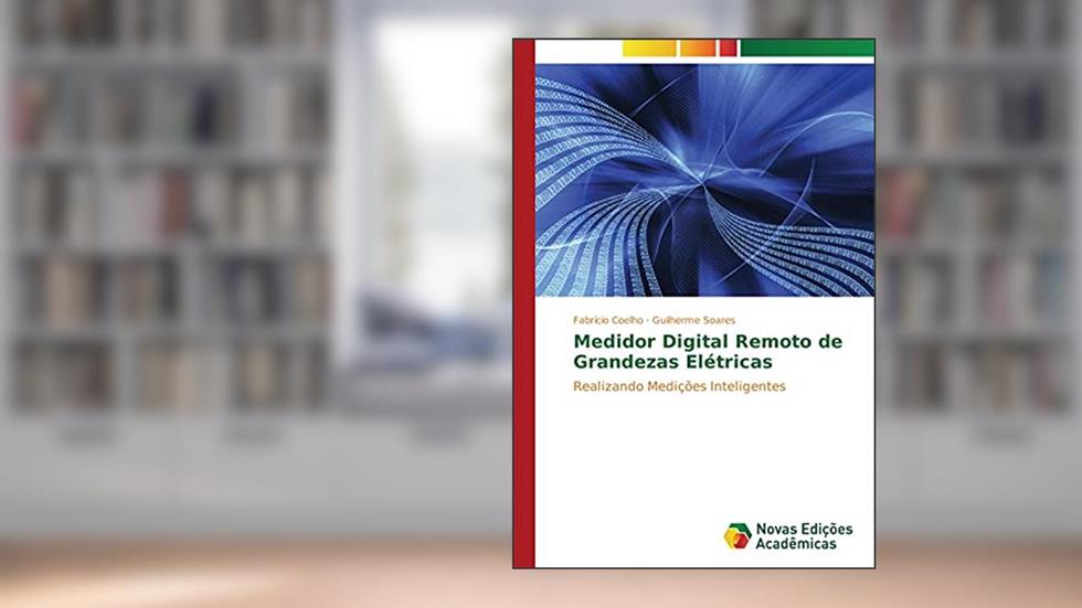 Medidor Digital Remoto de Grandezas Elétricas: Realizando Medições Inteligentes, do autor Fabrício Coelho; Guilherme Soares