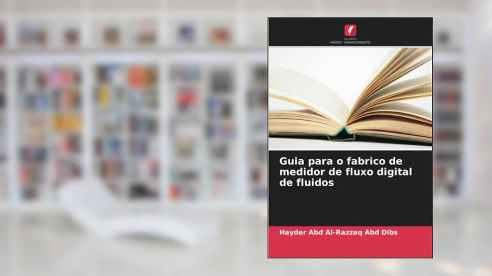 Guia para o fabrico de medidor de fluxo digital de fluidos, do autor Hayder Abd Al-Razzaq Abd Dibs