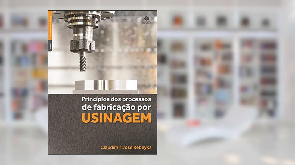 Princípios dos processos de fabricação por usinagem, do autor Claudimir José Rebeyka