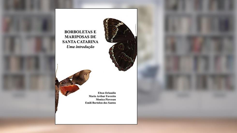 Borboletas e Mariposas de Santa Catarina, do autor Elton Orlandin; Mario Arthur Favretto; Monica Piovesan; Emili Bortolon dos Santos